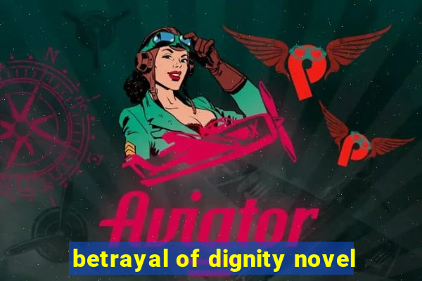 betrayal of dignity novel